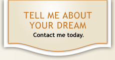 Tell me about your dream - Contact me today.